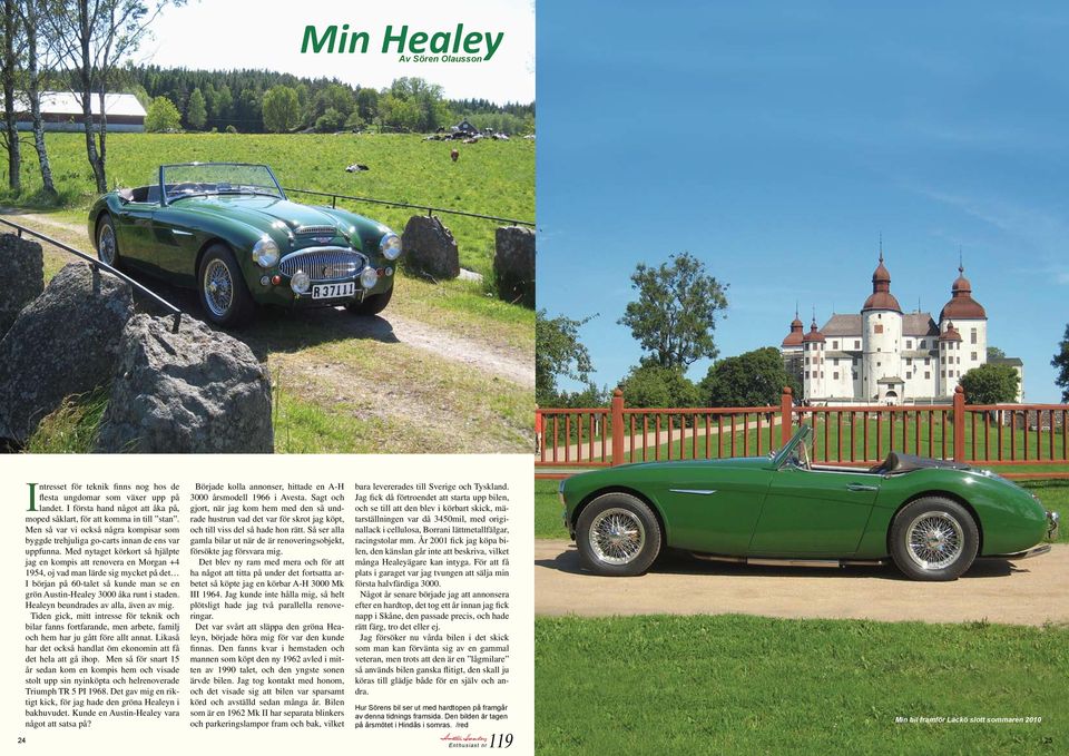 Med nytaget körkort så hjälpte jag en kompis att renovera en Morgan +4 1954, oj vad man lärde sig mycket på det I början på 60-talet så kunde man se en grön Austin-Healey 3000 åka runt i staden.