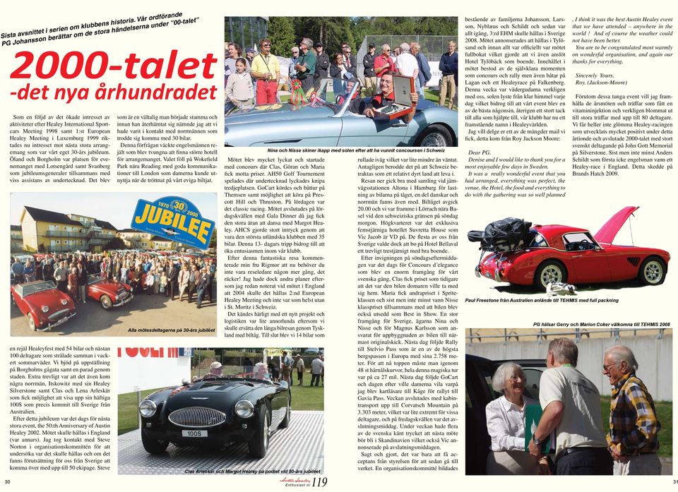 Meeting 1998 samt 1:st European Healey Meeting i Luxemburg 1999 riktades nu intresset mot nästa stora arrangemang som var vårt eget 30-års jubileum.