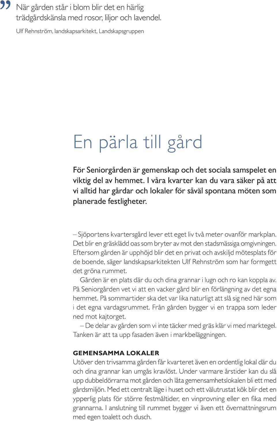 I våra kvarter kan du vara säker på att vi alltid har gårdar och lokaler för såväl spontana möten som planerade festligheter. Sjöportens kvartersgård lever ett eget liv två meter ovanför markplan.