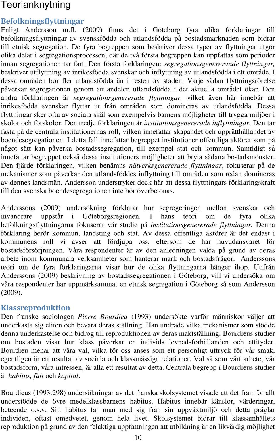 Den första förklaringen: segregationsgenererande flyttningar, beskriver utflyttning av inrikesfödda svenskar och inflyttning av utlandsfödda i ett område.