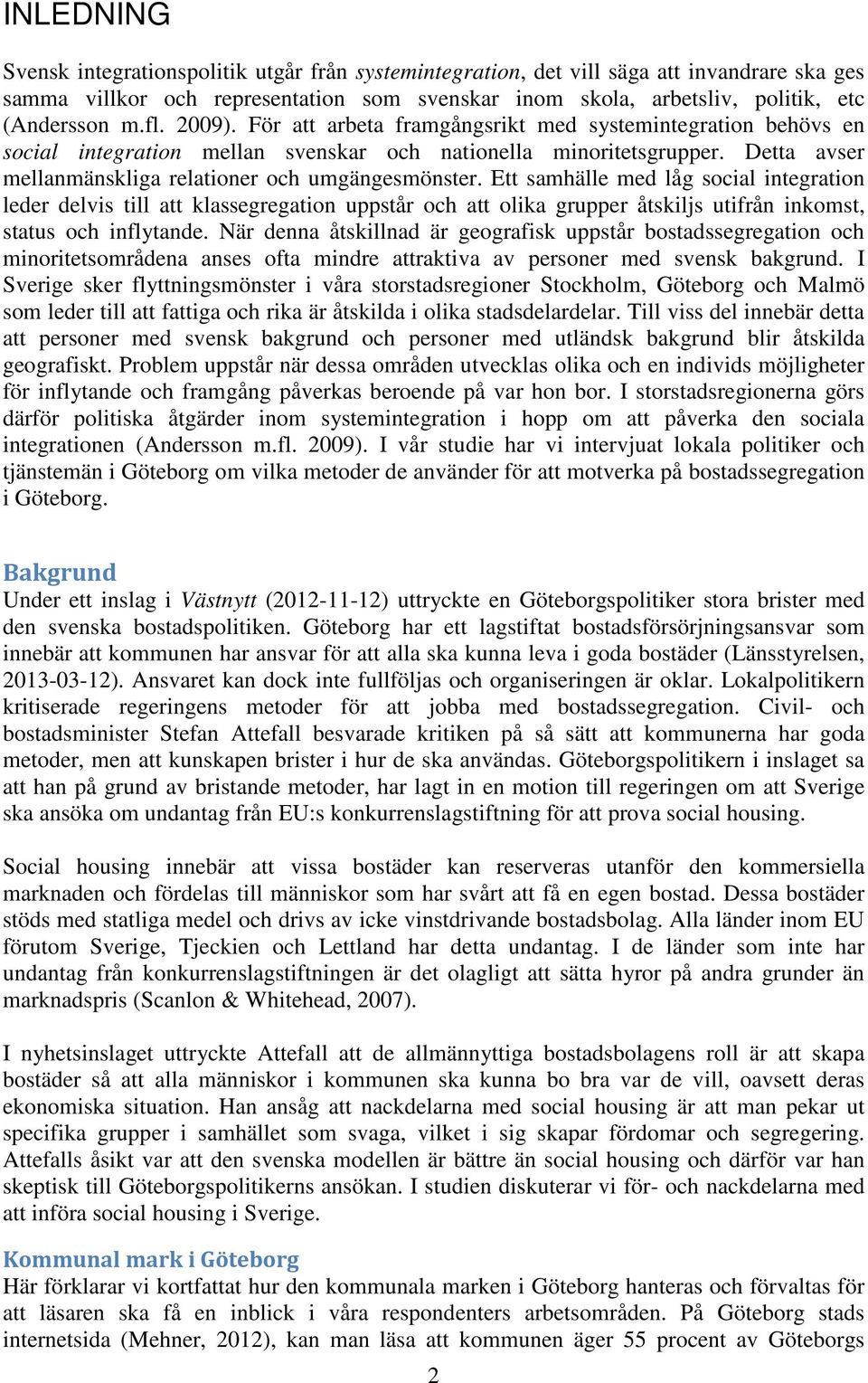 Ett samhälle med låg social integration leder delvis till att klassegregation uppstår och att olika grupper åtskiljs utifrån inkomst, status och inflytande.