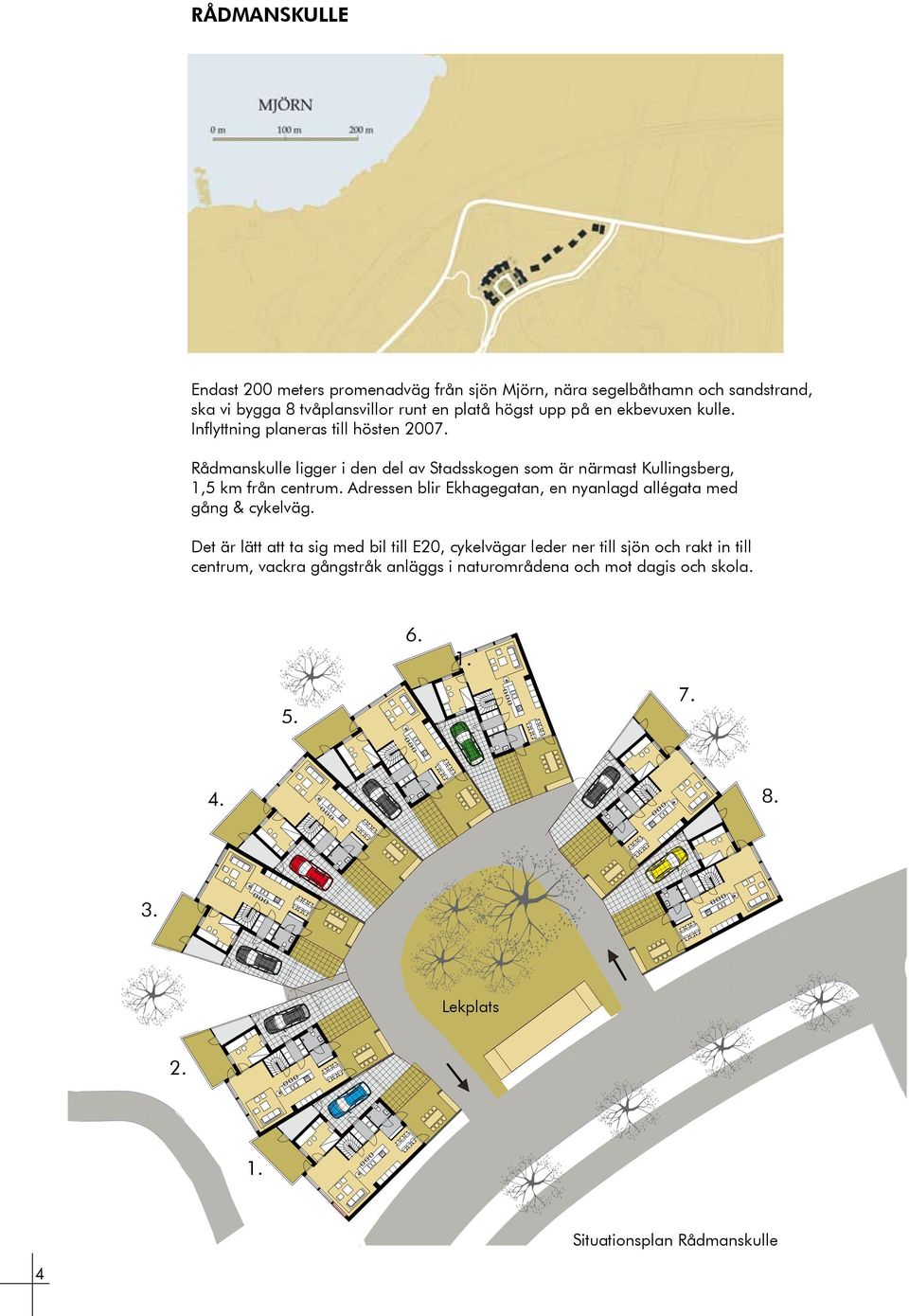 Rådmanskulle ligger i den del av Stadsskogen som är närmast Kullingsberg, 1,5 km från centrum.