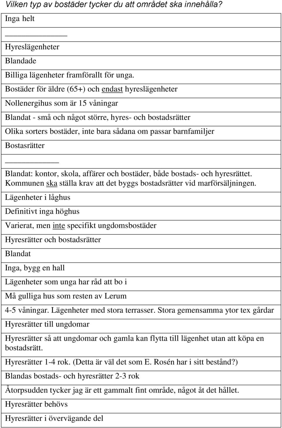 barnfamiljer Bostasrätter Blandat: kontor, skola, affärer och bostäder, både bostads- och hyresrättet. Kommunen ska ställa krav att det byggs bostadsrätter vid marförsäljningen.