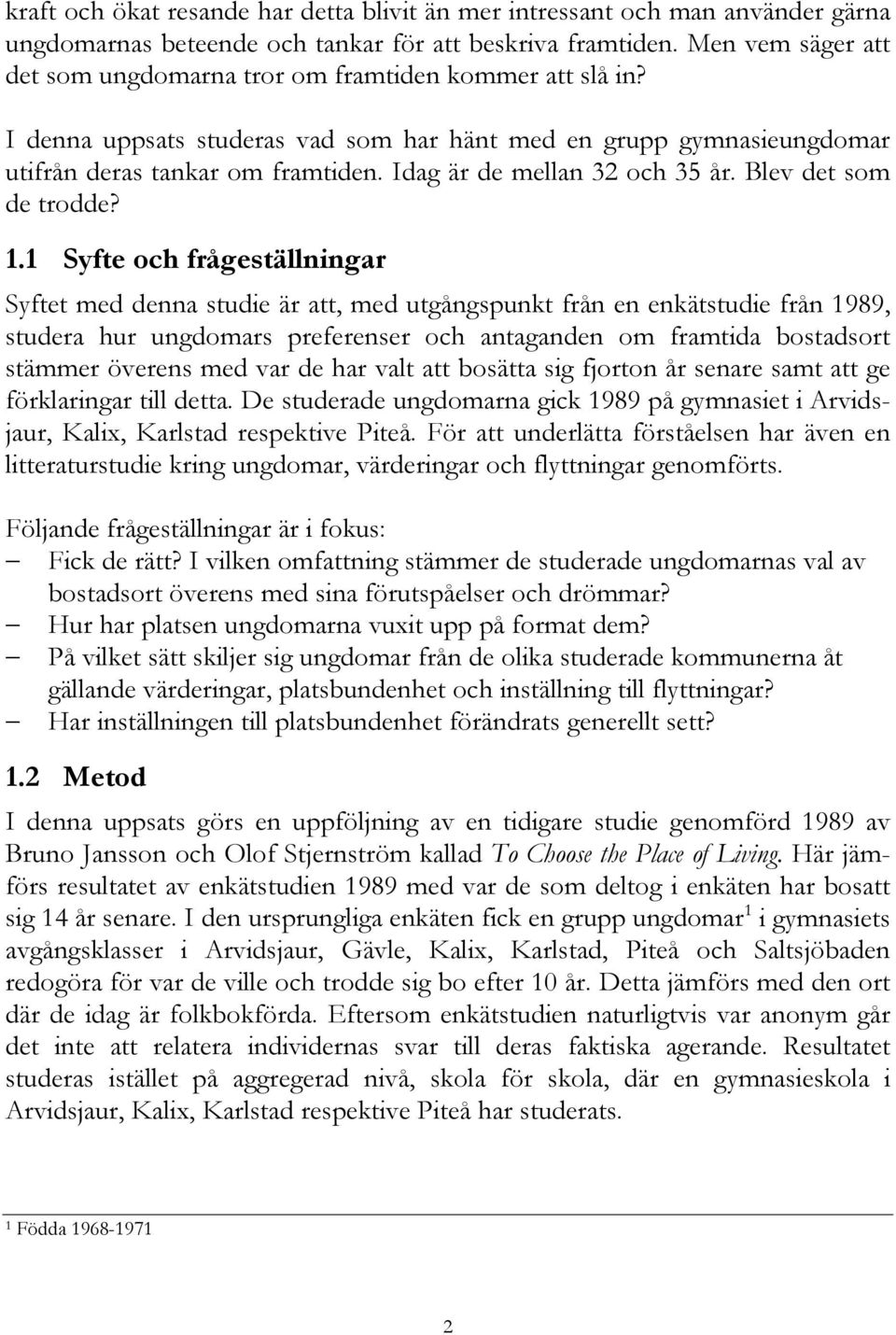 Idag är de mellan 32 och 35 år. Blev det som de trodde? 1.