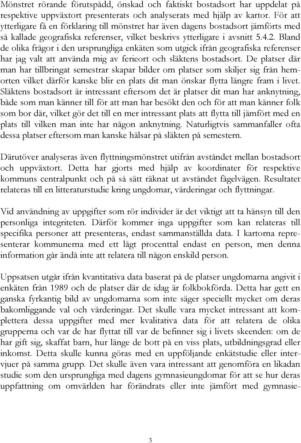 Bland de olika frågor i den ursprungliga enkäten som utgick ifrån geografiska referenser har jag valt att använda mig av ferieort och släktens bostadsort.