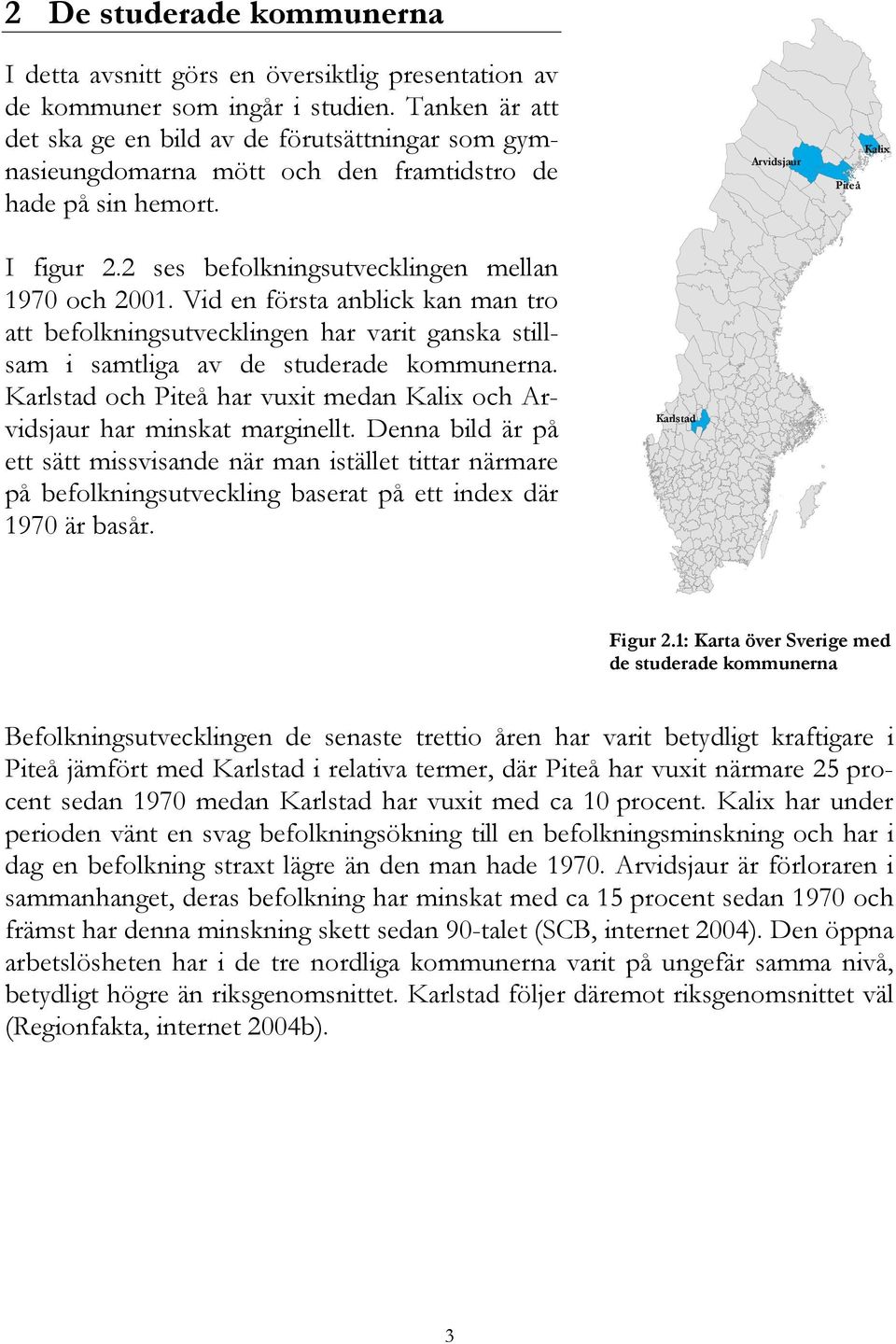 2 ses befolkningsutvecklingen mellan 1970 och 2001. Vid en första anblick kan man tro att befolkningsutvecklingen har varit ganska stillsam i samtliga av de studerade kommunerna.