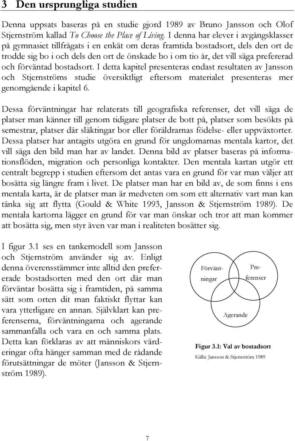 prefererad och förväntad bostadsort. I detta kapitel presenteras endast resultaten av Jansson och Stjernströms studie översiktligt eftersom materialet presenteras mer genomgående i kapitel 6.