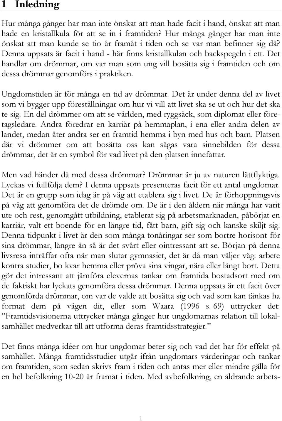 Det handlar om drömmar, om var man som ung vill bosätta sig i framtiden och om dessa drömmar genomförs i praktiken. Ungdomstiden är för många en tid av drömmar.