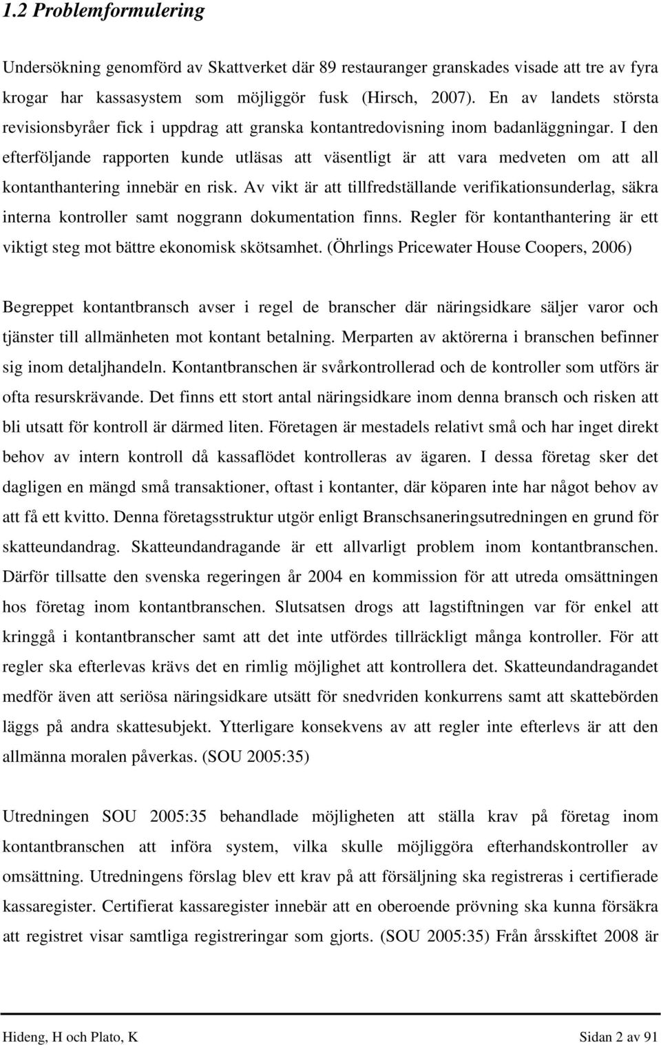 I den efterföljande rapporten kunde utläsas att väsentligt är att vara medveten om att all kontanthantering innebär en risk.