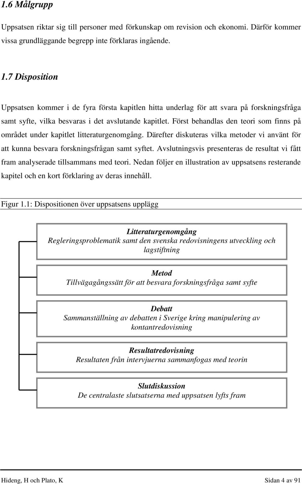 Först behandlas den teori som finns på området under kapitlet litteraturgenomgång. Därefter diskuteras vilka metoder vi använt för att kunna besvara forskningsfrågan samt syftet.