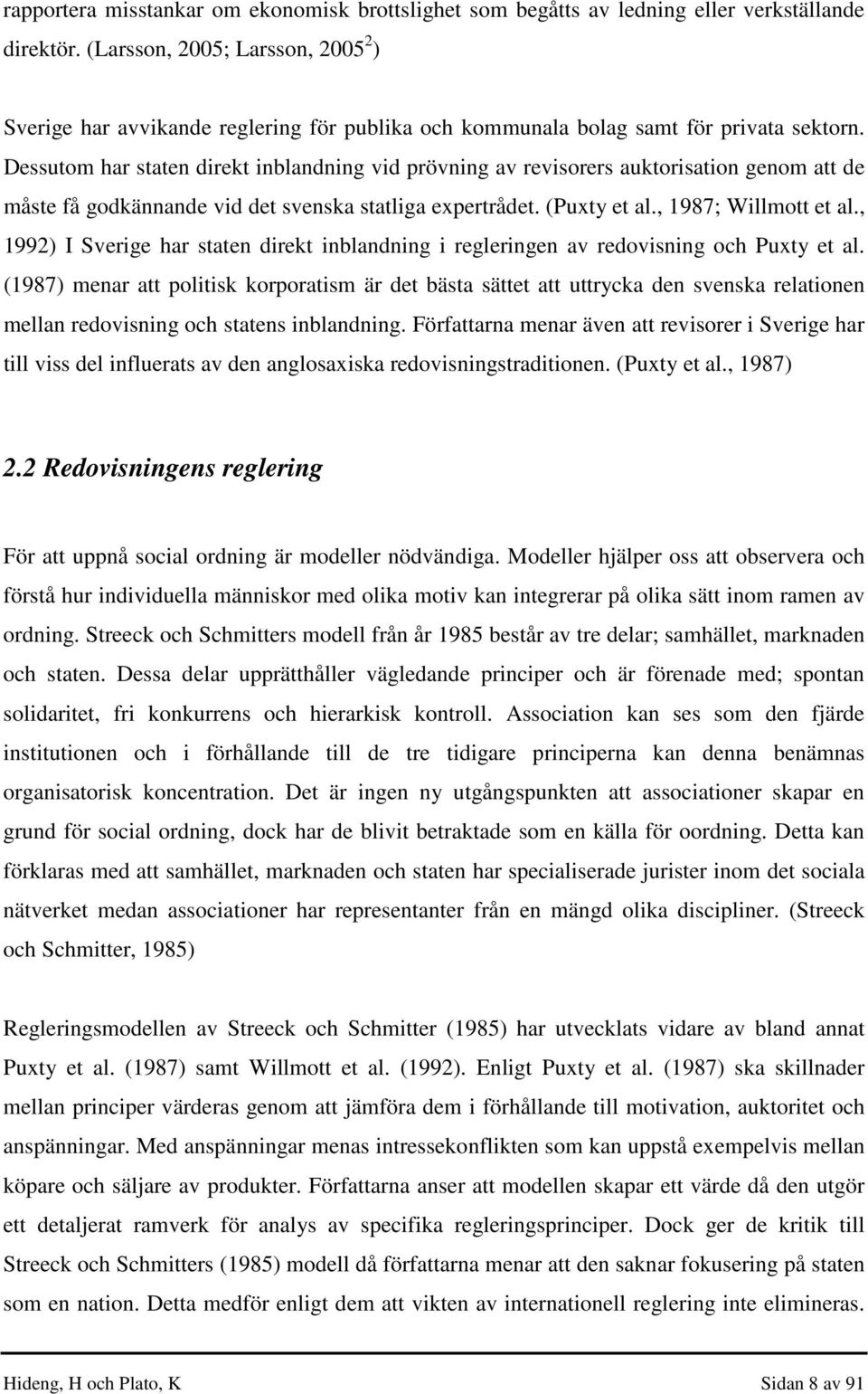 Dessutom har staten direkt inblandning vid prövning av revisorers auktorisation genom att de måste få godkännande vid det svenska statliga expertrådet. (Puxty et al., 1987; Willmott et al.