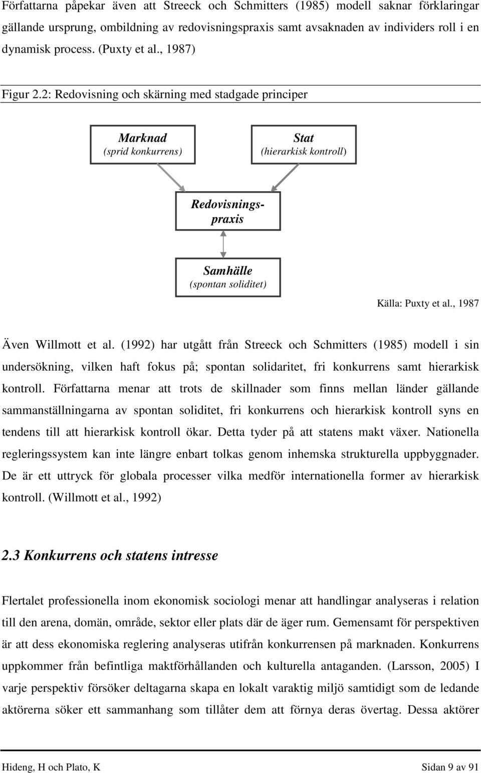 2: Redovisning och skärning med stadgade principer Marknad (sprid konkurrens) Stat (hierarkisk kontroll) Redovisningspraxis Samhälle (spontan soliditet) Källa: Puxty et al., 1987 Även Willmott et al.