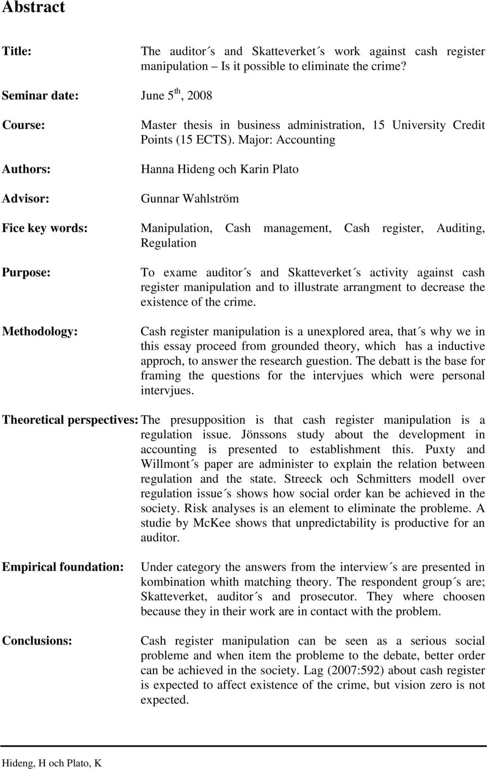 Major: Accounting Hanna Hideng och Karin Plato Gunnar Wahlström Manipulation, Cash management, Cash register, Auditing, Regulation To exame auditor s and Skatteverket s activity against cash register