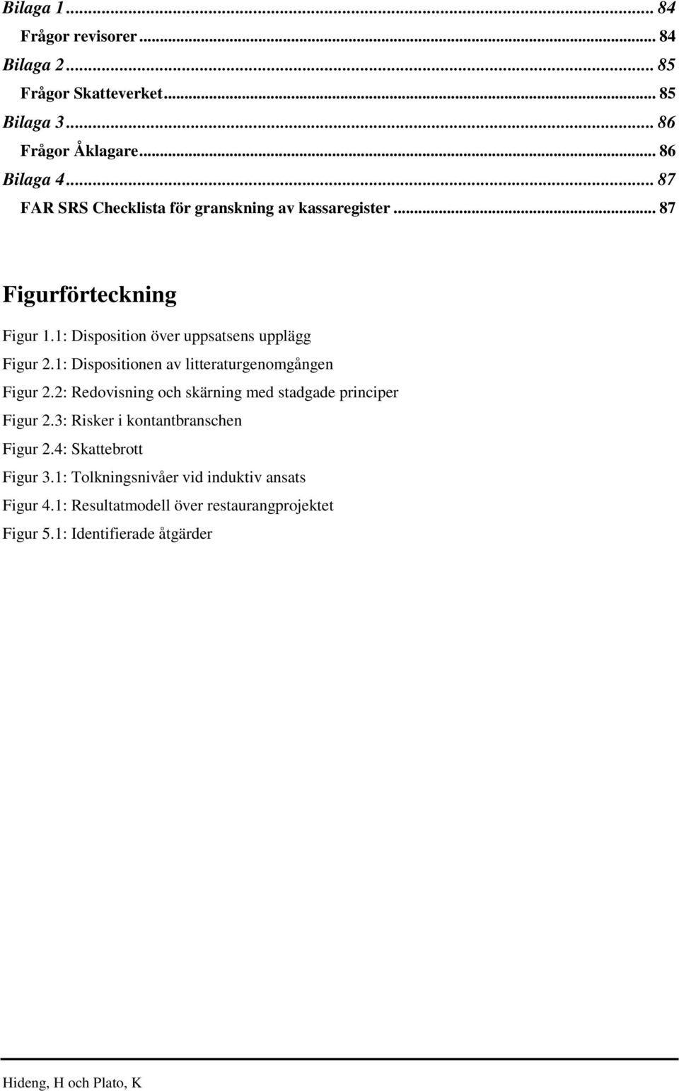 1: Dispositionen av litteraturgenomgången Figur 2.2: Redovisning och skärning med stadgade principer Figur 2.