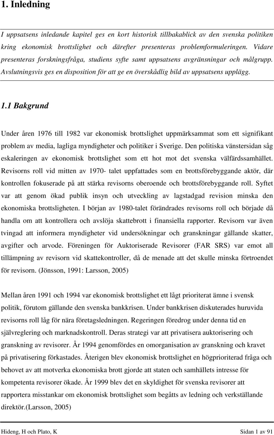 1 Bakgrund Under åren 1976 till 1982 var ekonomisk brottslighet uppmärksammat som ett signifikant problem av media, lagliga myndigheter och politiker i Sverige.