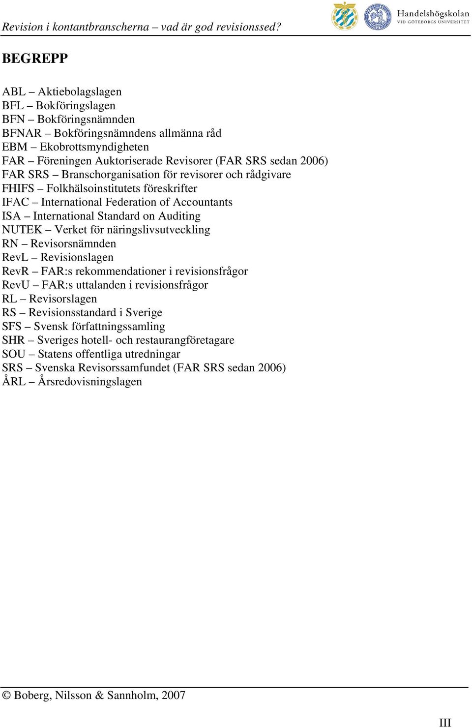 för näringslivsutveckling RN Revisorsnämnden RevL Revisionslagen RevR FAR:s rekommendationer i revisionsfrågor RevU FAR:s uttalanden i revisionsfrågor RL Revisorslagen RS Revisionsstandard i