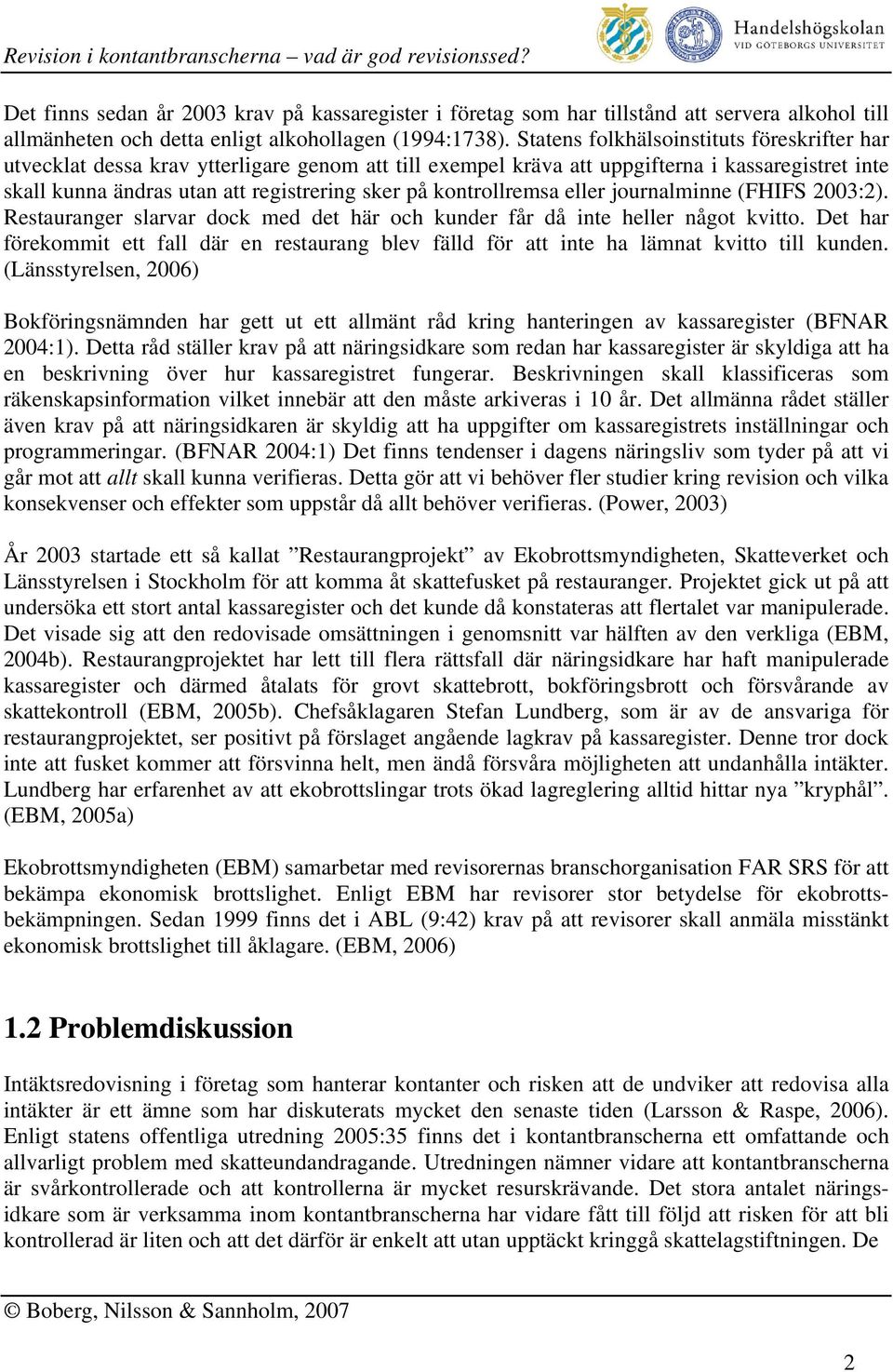 kontrollremsa eller journalminne (FHIFS 2003:2). Restauranger slarvar dock med det här och kunder får då inte heller något kvitto.