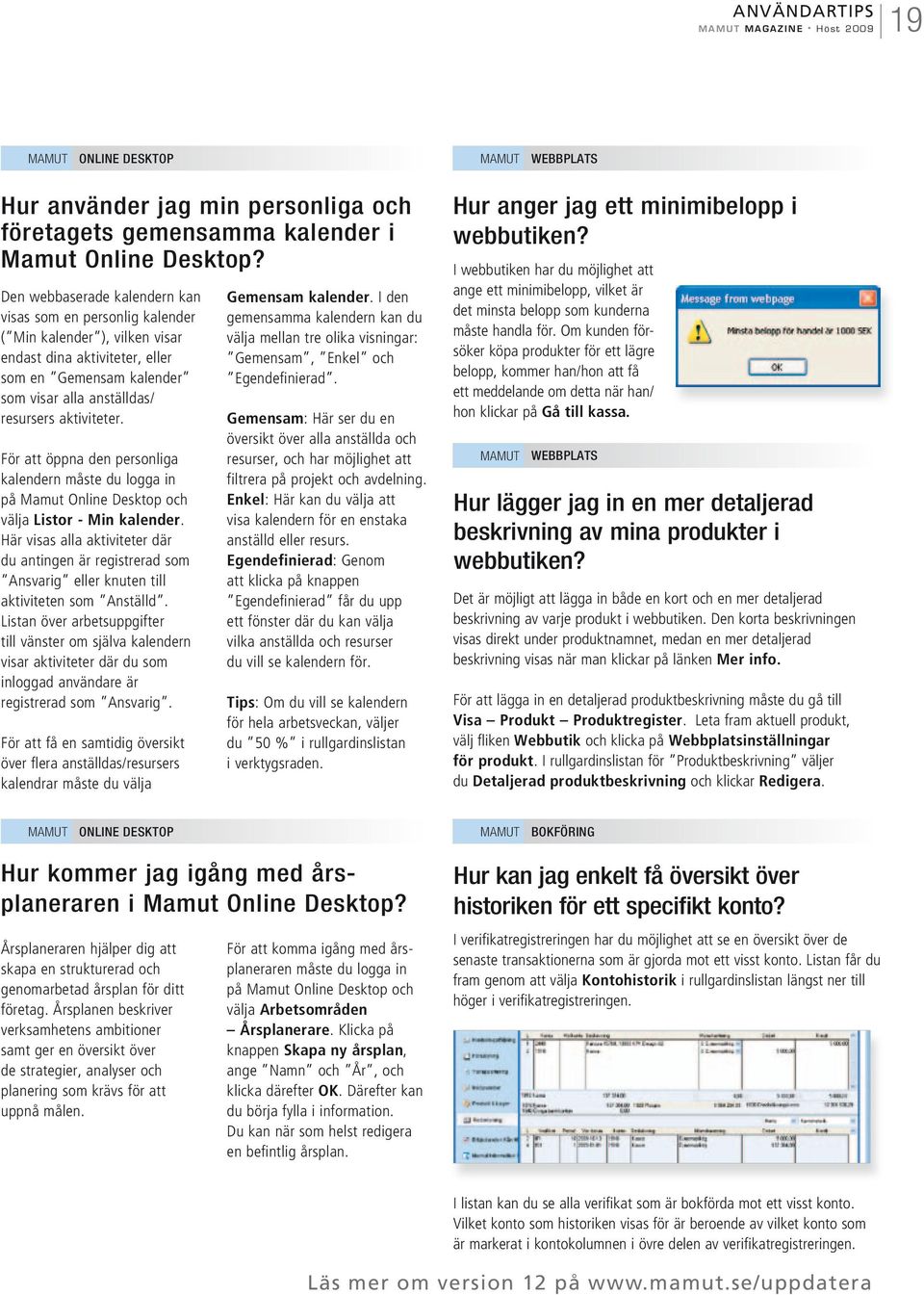 För att öppna den personliga kalendern måste du logga in på Mamut Online Desktop och välja Listor - Min kalender.