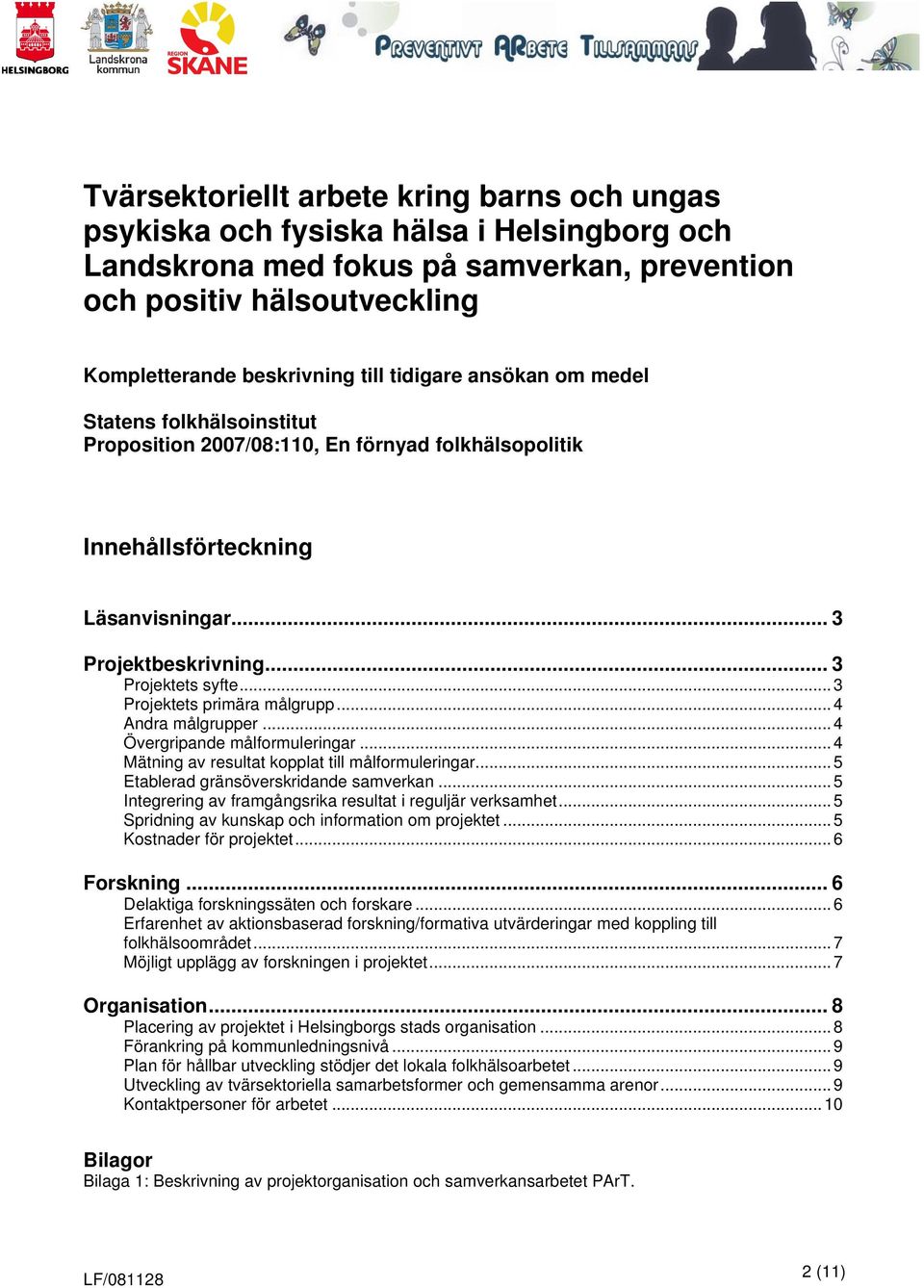 .. 3 Projektets primära målgrupp... 4 Andra målgrupper... 4 Övergripande målformuleringar... 4 Mätning av resultat kopplat till målformuleringar... 5 Etablerad gränsöverskridande samverkan.