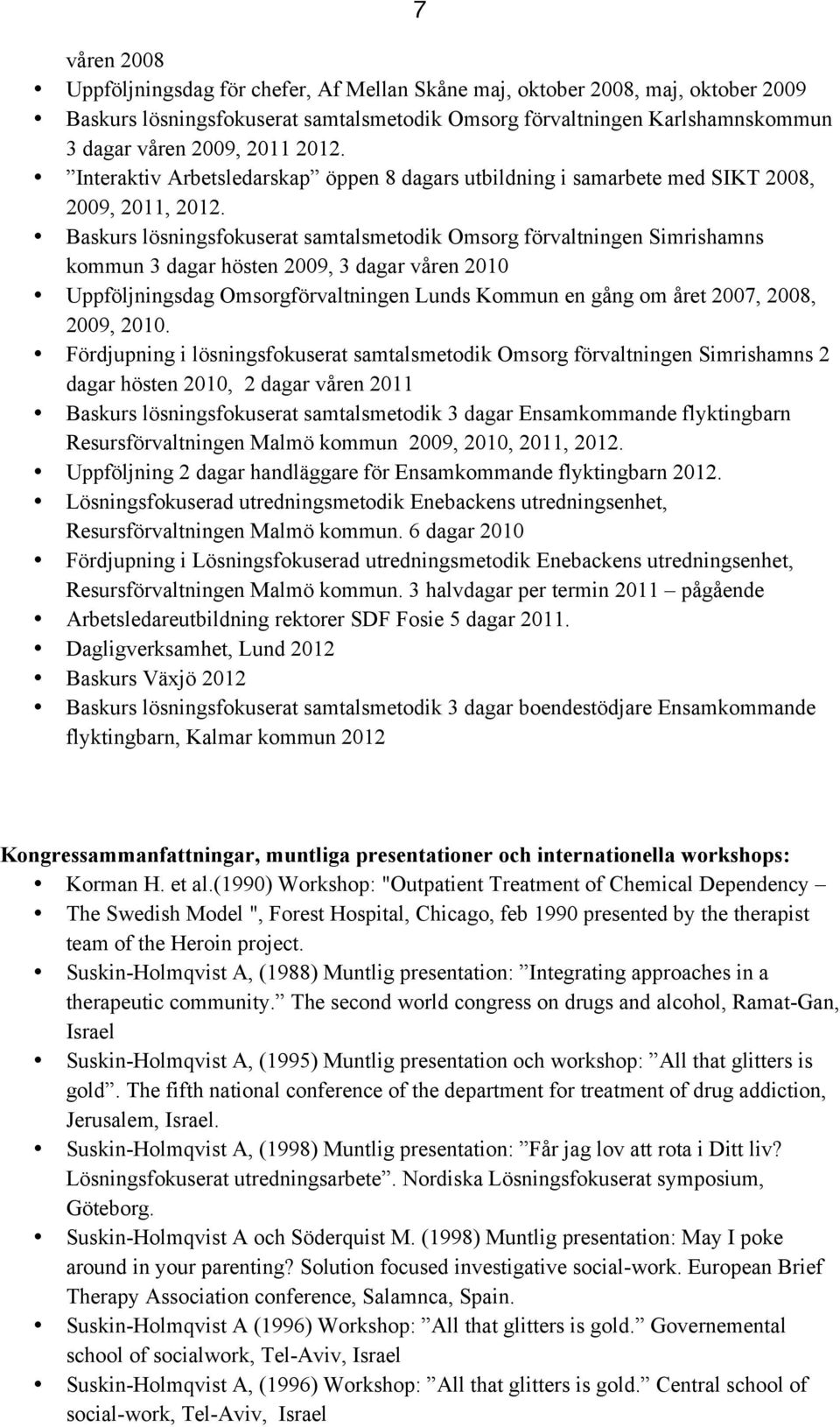 Baskurs lösningsfokuserat samtalsmetodik Omsorg förvaltningen Simrishamns kommun 3 dagar hösten 2009, 3 dagar våren 2010 Uppföljningsdag Omsorgförvaltningen Lunds Kommun en gång om året 2007, 2008,