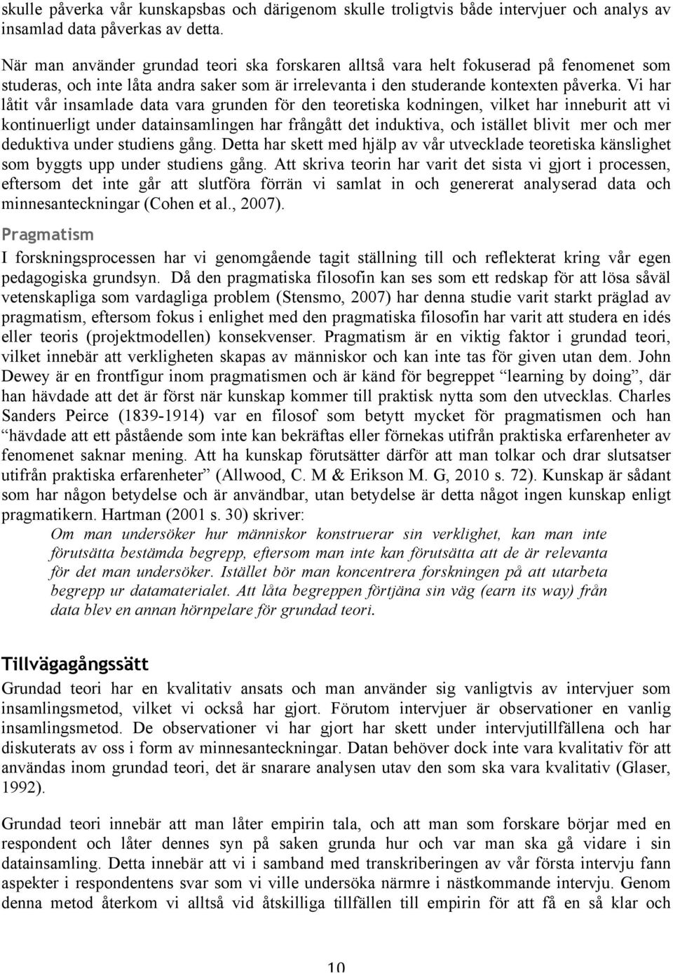 Vi har låtit vår insamlade data vara grunden för den teoretiska kodningen, vilket har inneburit att vi kontinuerligt under datainsamlingen har frångått det induktiva, och istället blivit mer och mer