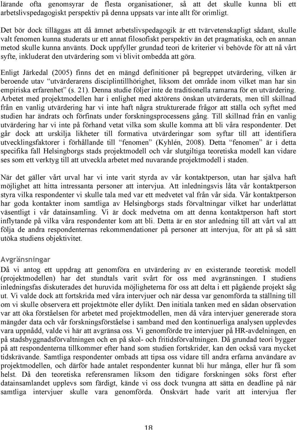 skulle kunna använts. Dock uppfyller grundad teori de kriterier vi behövde för att nå vårt syfte, inkluderat den utvärdering som vi blivit ombedda att göra.