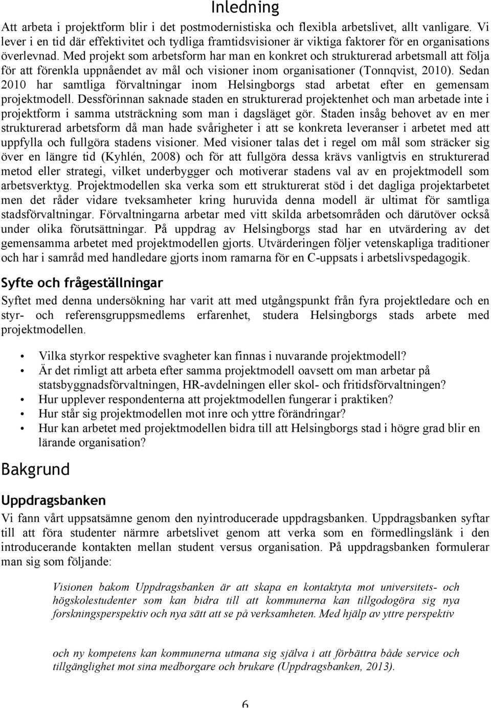 Med projekt som arbetsform har man en konkret och strukturerad arbetsmall att följa för att förenkla uppnåendet av mål och visioner inom organisationer (Tonnqvist, 2010).