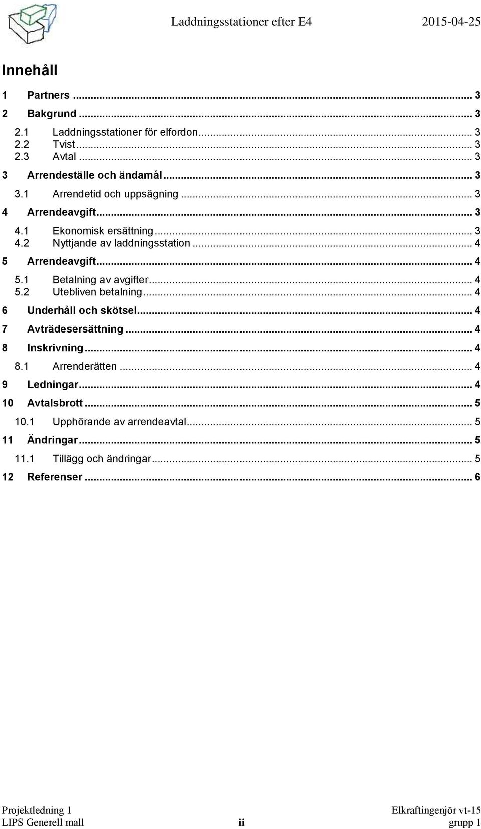 .. 4 6 Underhåll och skötsel... 4 7 Avträdesersättning... 4 8 Inskrivning... 4 8.1 Arrenderätten... 4 9 Ledningar... 4 10 Avtalsbrott... 5 10.