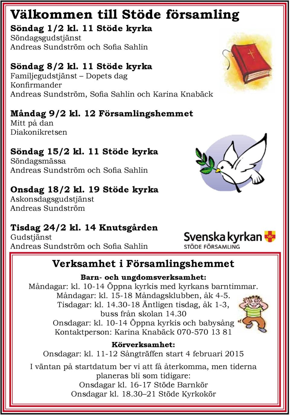 11 Stöde kyrka Söndagsmässa Andreas Sundström och Sofia Sahlin Onsdag 18/2 kl. 19 Stöde kyrka Askonsdagsgudstjänst Andreas Sundström Tisdag 24/2 kl.