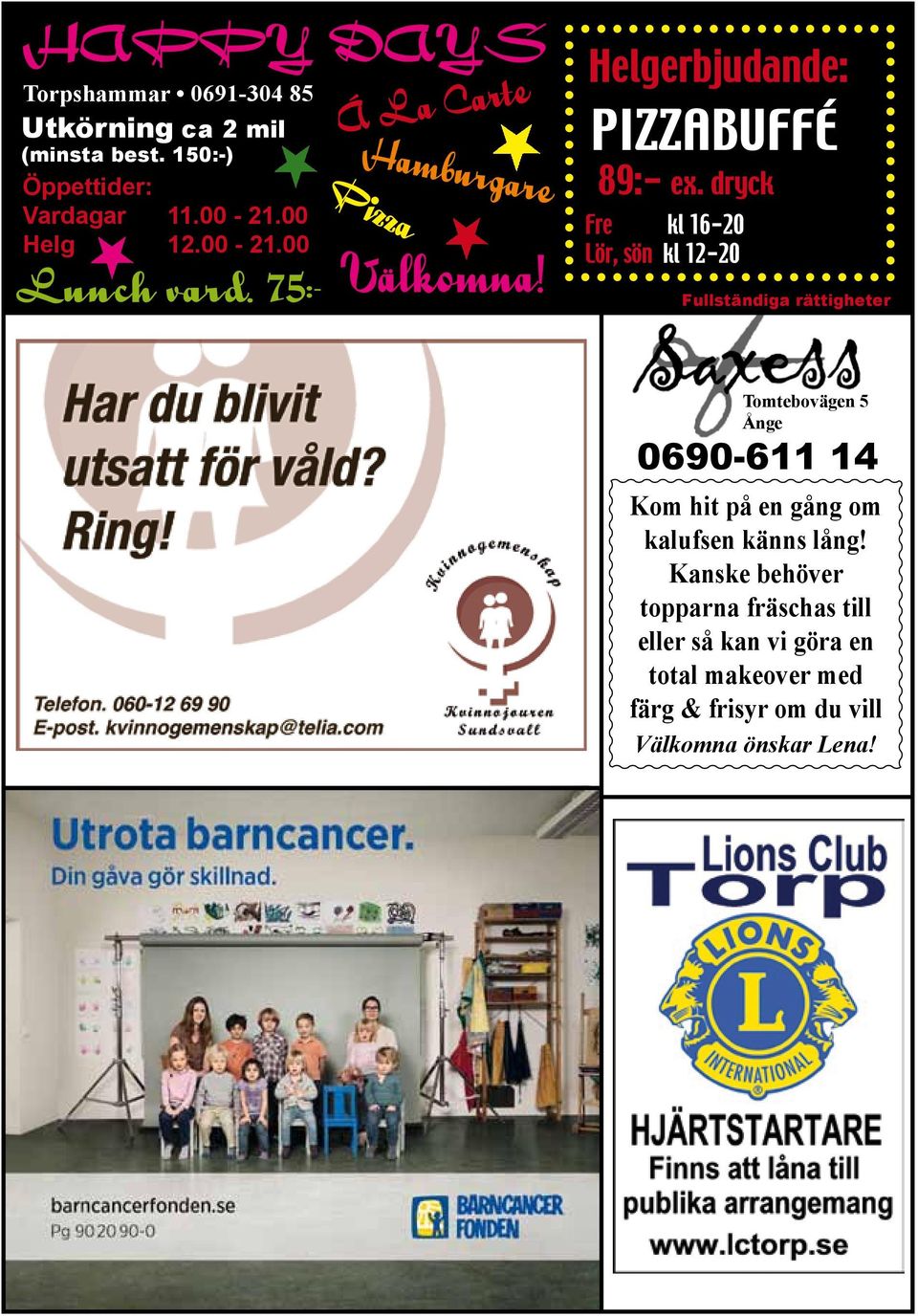 dryck Fre kl 16-20 Lör, sön kl 12-20 Fullständiga rättigheter Tomtebovägen 5 Ånge 0690-611 14 Kom hit på en gång om