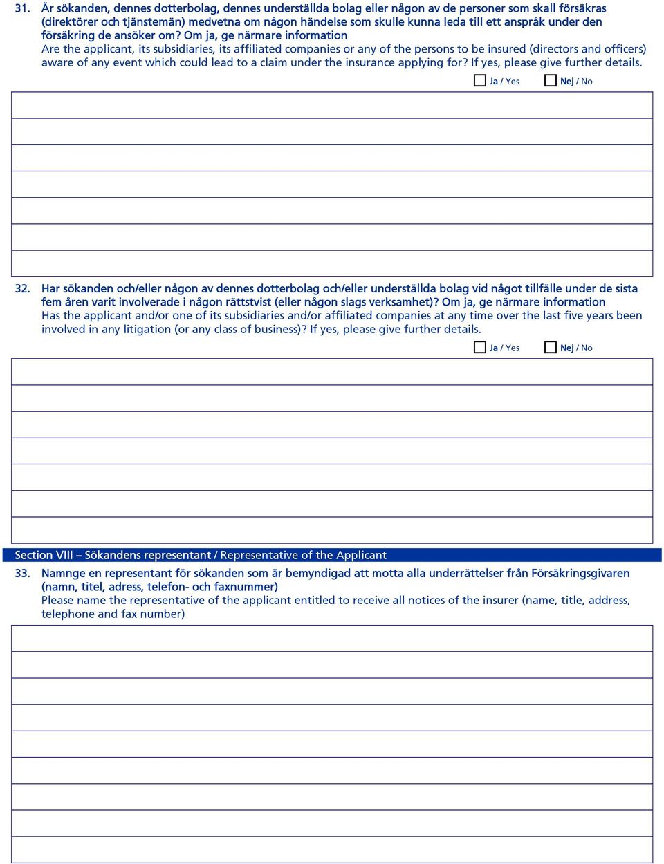 Om ja, ge närmare information Are the applicant, its subsidiaries, its affiliated companies or any of the persons to be insured (directors and officers) aware of any event which could lead to a claim