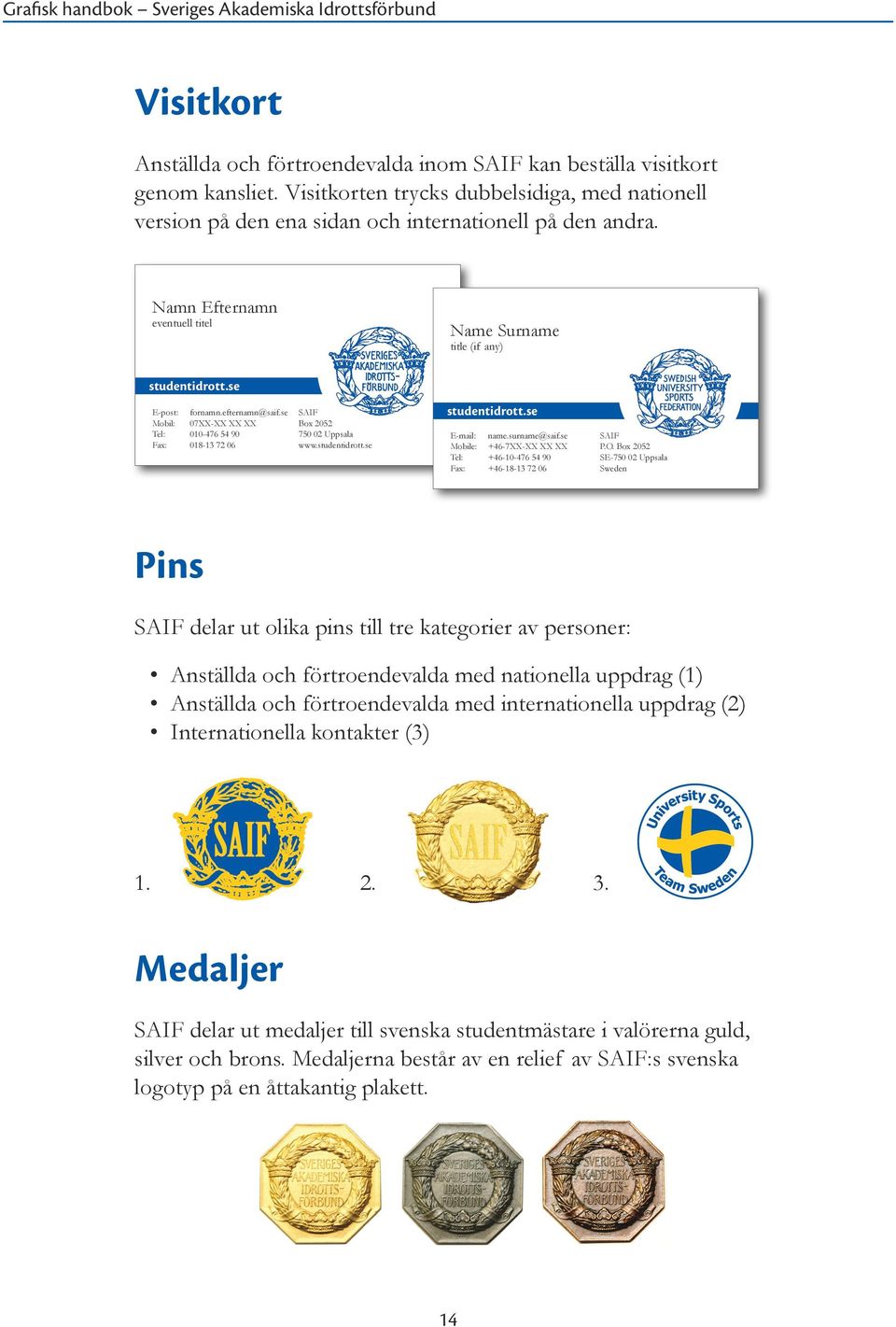 se SAIF Mobil: 07XX-XX XX XX Box 2052 Tel: 010-476 54 90 750 02 Uppsala Fax: 018-13 72 06 www.studentidrott.se studentidrott.se E-mail: name.surname@saif.se SAIF Mobile: +46-7XX-XX XX XX P.O.