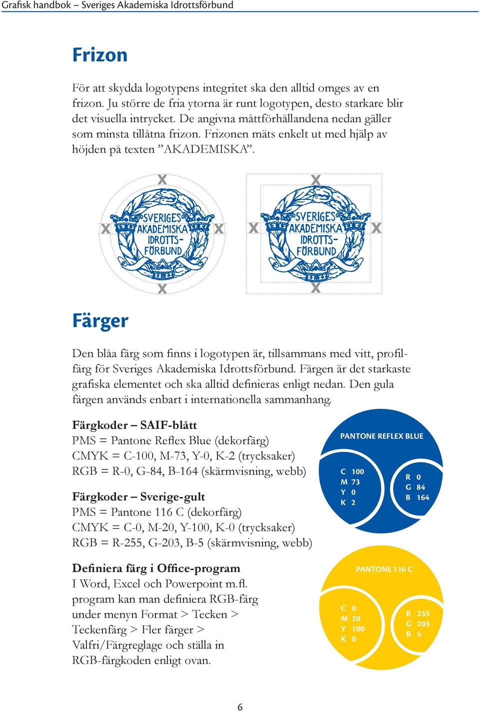 Färger Den blåa färg som finns i logotypen är, tillsammans med vitt, profilfärg för Sveriges Akademiska Idrottsförbund.