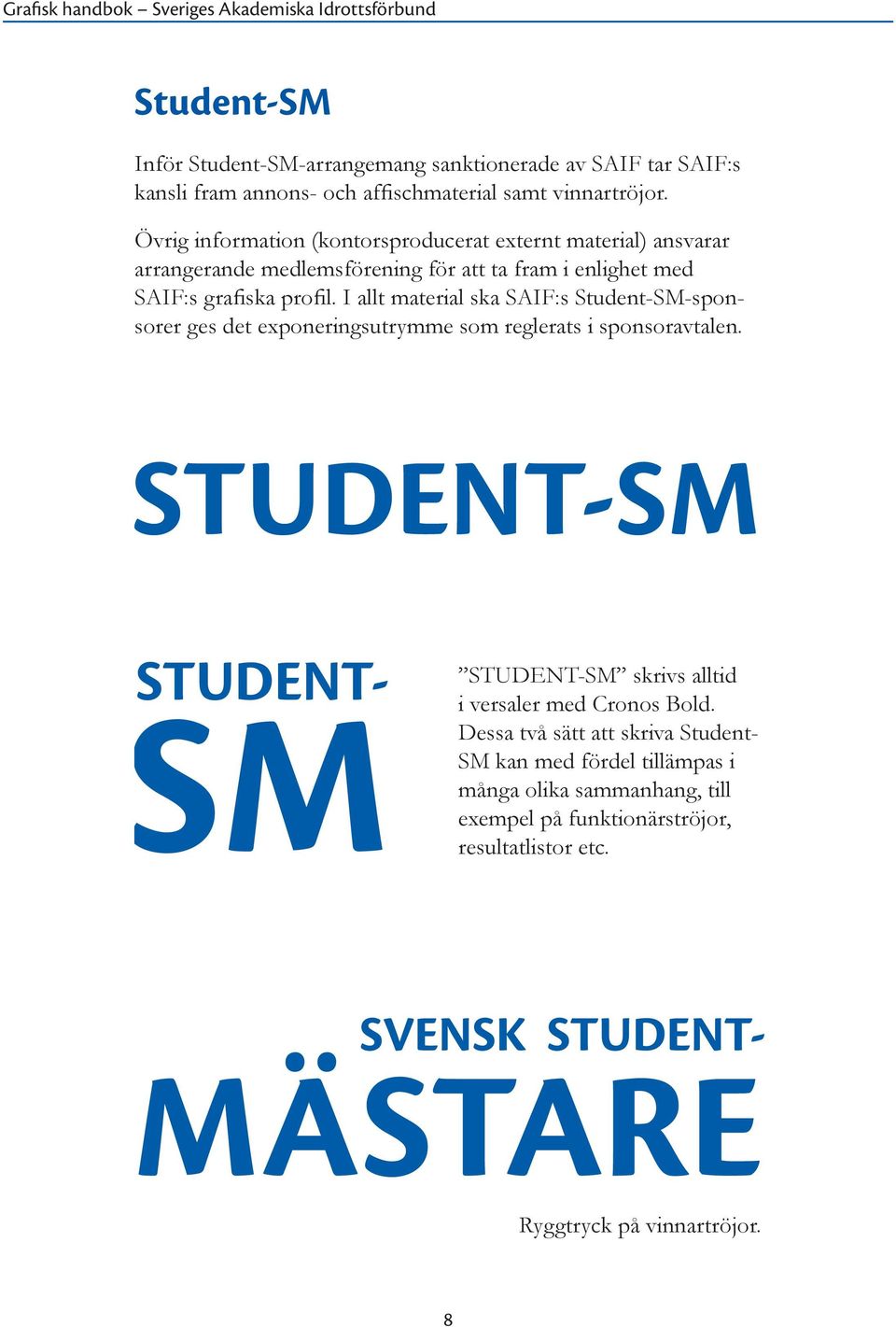 SM STUDENT- I allt material ska SAIF:s Student-SM-sponsorer ges det exponeringsutrymme som reglerats i sponsoravtalen.