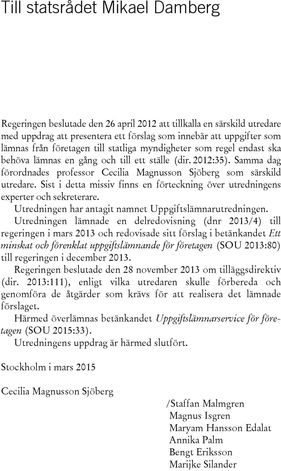 Sist i detta missiv finns en förteckning över utredningens experter och sekreterare. Utredningen har antagit namnet Uppgiftslämnarutredningen.