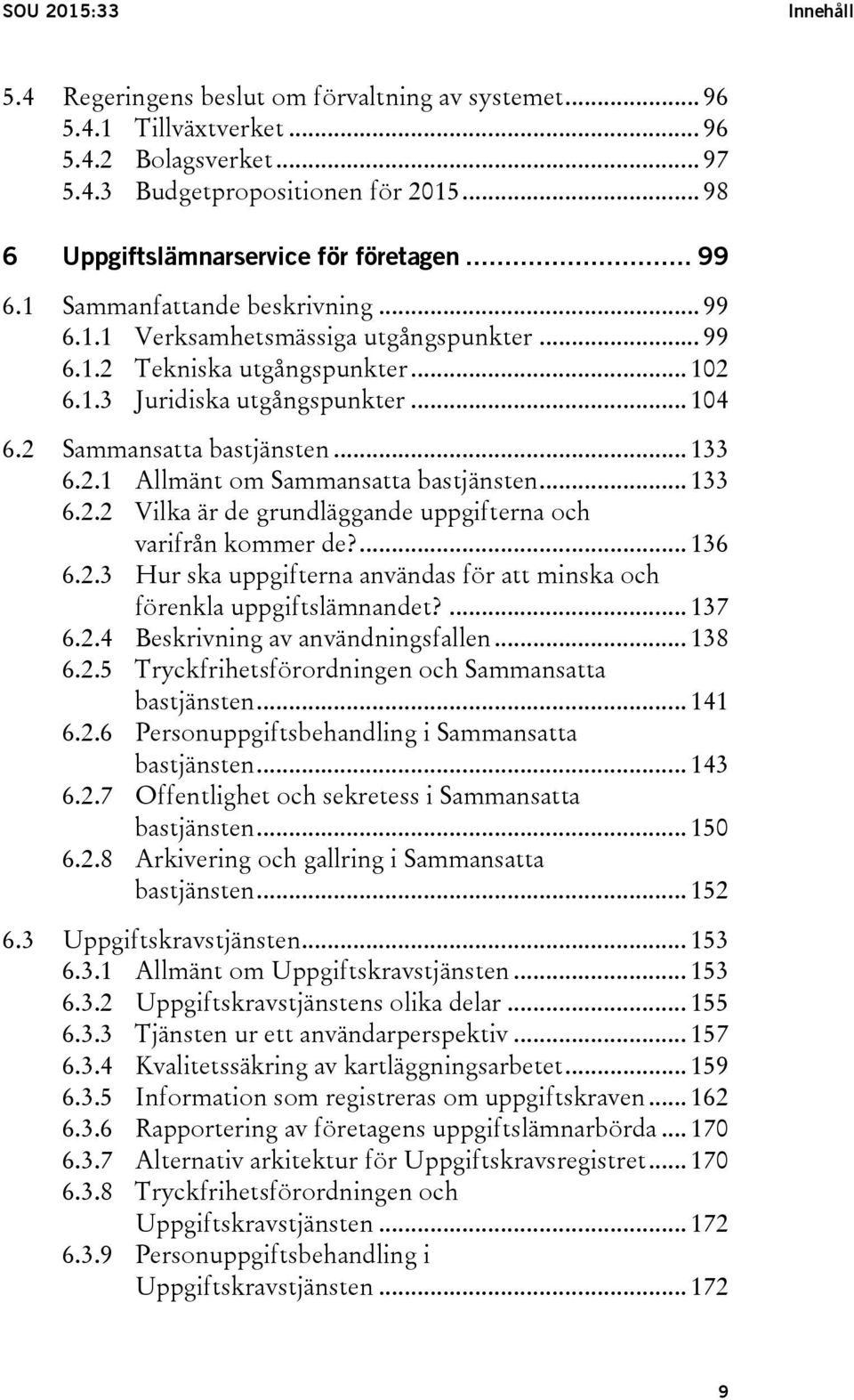 .. 104 6.2 Sammansatta bastjänsten... 133 6.2.1 Allmänt om Sammansatta bastjänsten... 133 6.2.2 Vilka är de grundläggande uppgifterna och varifrån kommer de?... 136 6.2.3 Hur ska uppgifterna användas för att minska och förenkla uppgiftslämnandet?