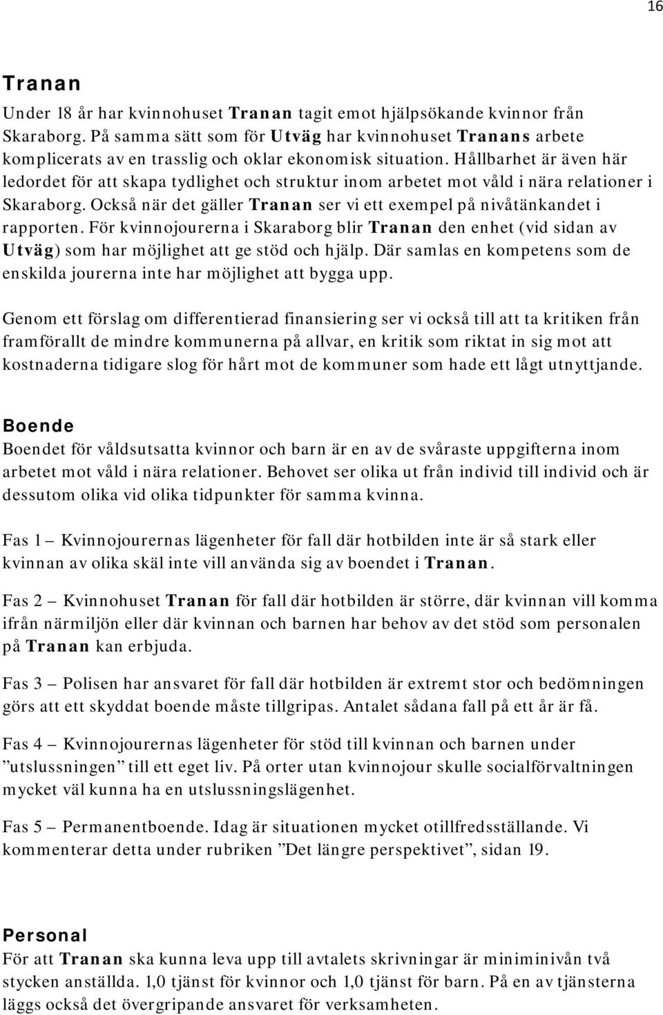 Hållbarhet är även här ledordet för att skapa tydlighet och struktur inom arbetet mot våld i nära relationer i Skaraborg. Också när det gäller Tranan ser vi ett exempel på nivåtänkandet i rapporten.