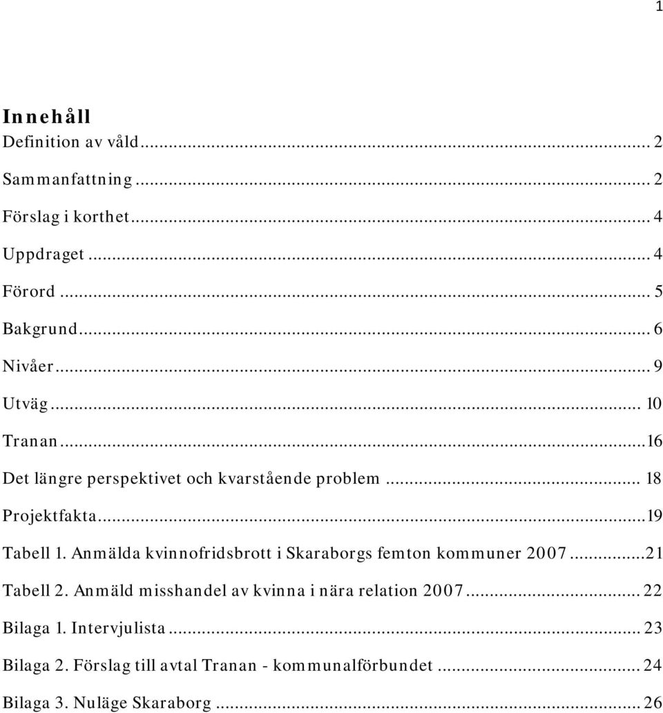 Anmälda kvinnofridsbrott i Skaraborgs femton kommuner 2007...21 Tabell 2. Anmäld misshandel av kvinna i nära relation 2007.