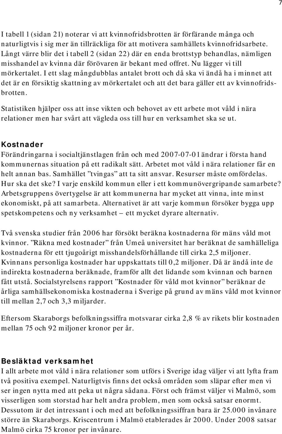 I ett slag mångdubblas antalet brott och då ska vi ändå ha i minnet att det är en försiktig skattning av mörkertalet och att det bara gäller ett av kvinnofridsbrotten.