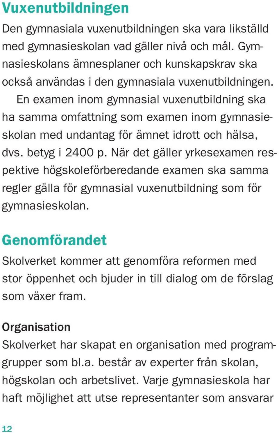 En examen inom gymnasial vuxenutbildning ska ha samma omfattning som examen inom gymnasieskolan med undantag för ämnet idrott och hälsa, dvs. betyg i 2400 p.