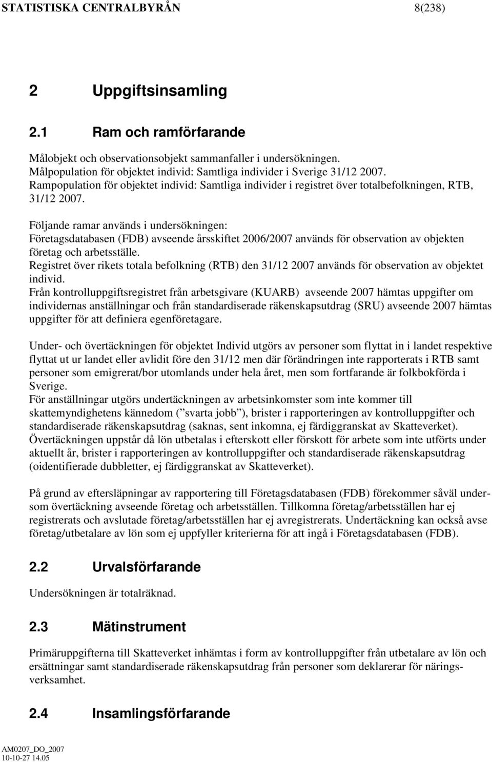 Följande ramar används i undersökningen: Företagsdatabasen (FDB) avseende årsskiftet 2006/2007 används för observation av objekten företag och arbetsställe.