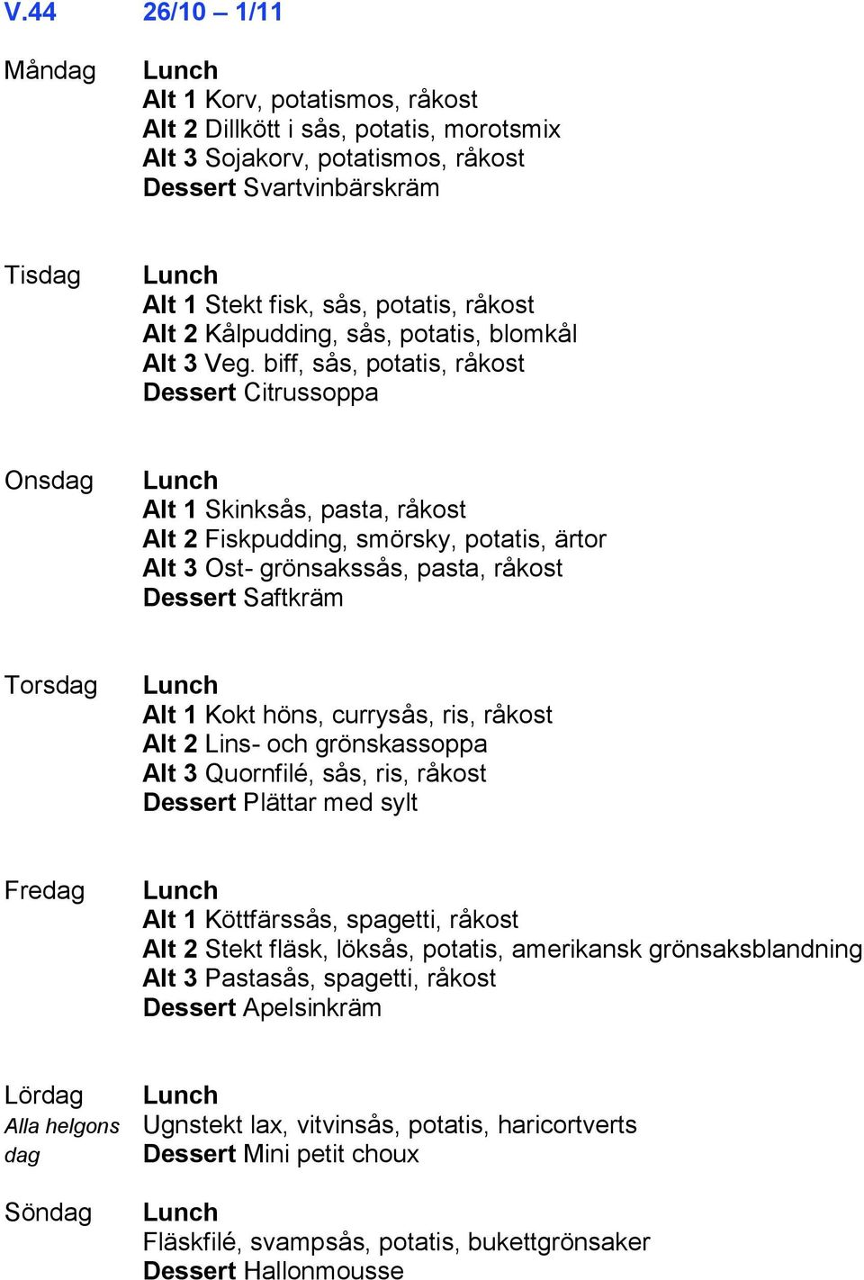 biff, sås, potatis, råkost Dessert Citrussoppa Alt 1 Skinksås, pasta, råkost Alt 2 Fiskpudding, smörsky, potatis, ärtor Alt 3 Ost- grönsakssås, pasta, råkost Dessert Saftkräm Alt 1 Kokt höns,