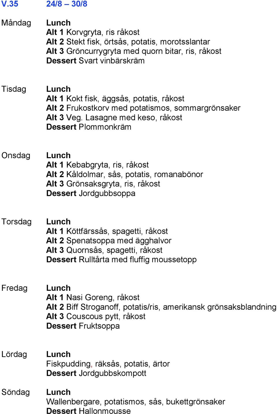 Lasagne med keso, råkost Dessert Plommonkräm Alt 1 Kebabgryta, ris, råkost Alt 2 Kåldolmar, sås, potatis, romanabönor Alt 3 Grönsaksgryta, ris, råkost Dessert Jordgubbsoppa Alt 1 Köttfärssås,