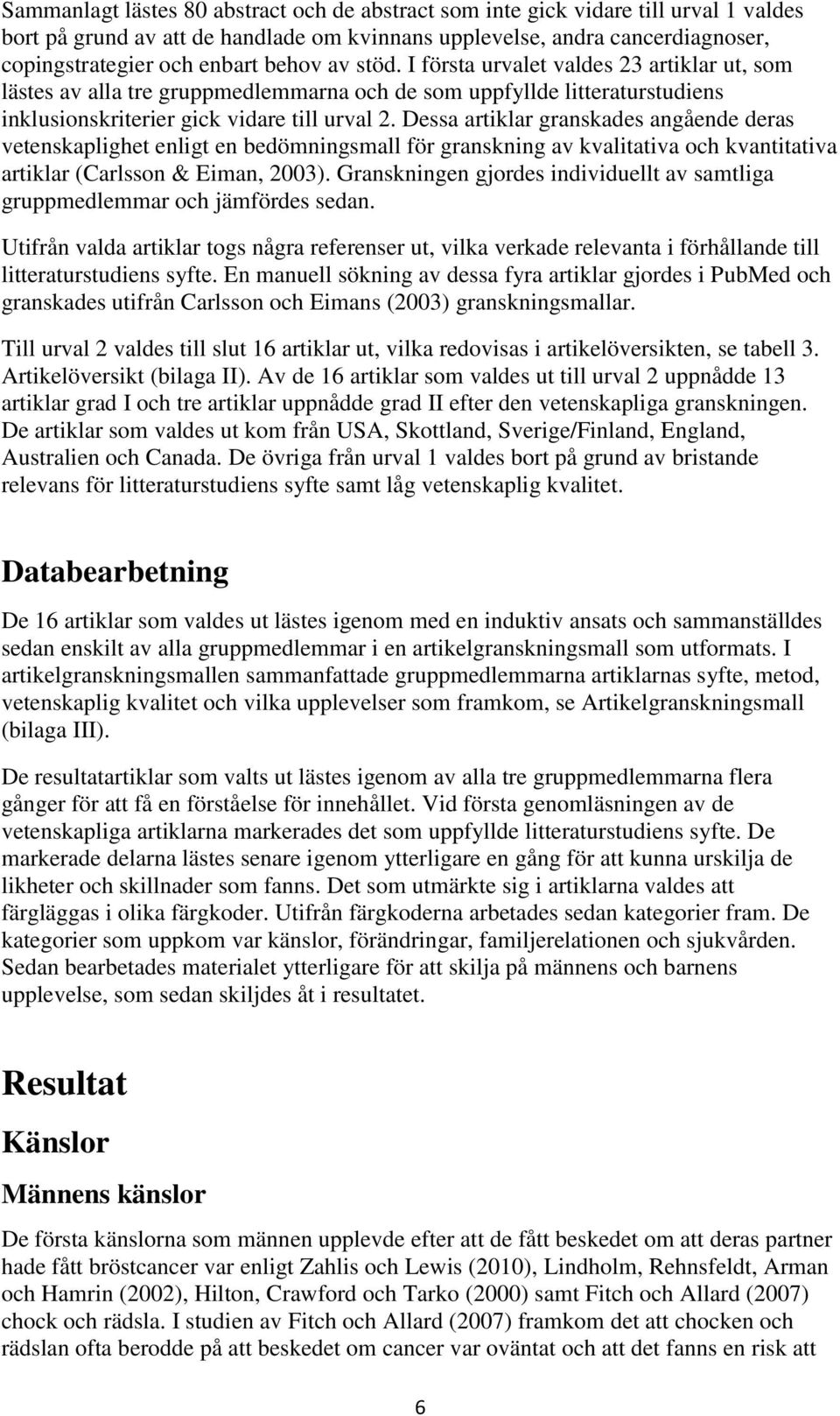 Dessa artiklar granskades angående deras vetenskaplighet enligt en bedömningsmall för granskning av kvalitativa och kvantitativa artiklar (Carlsson & Eiman, 2003).