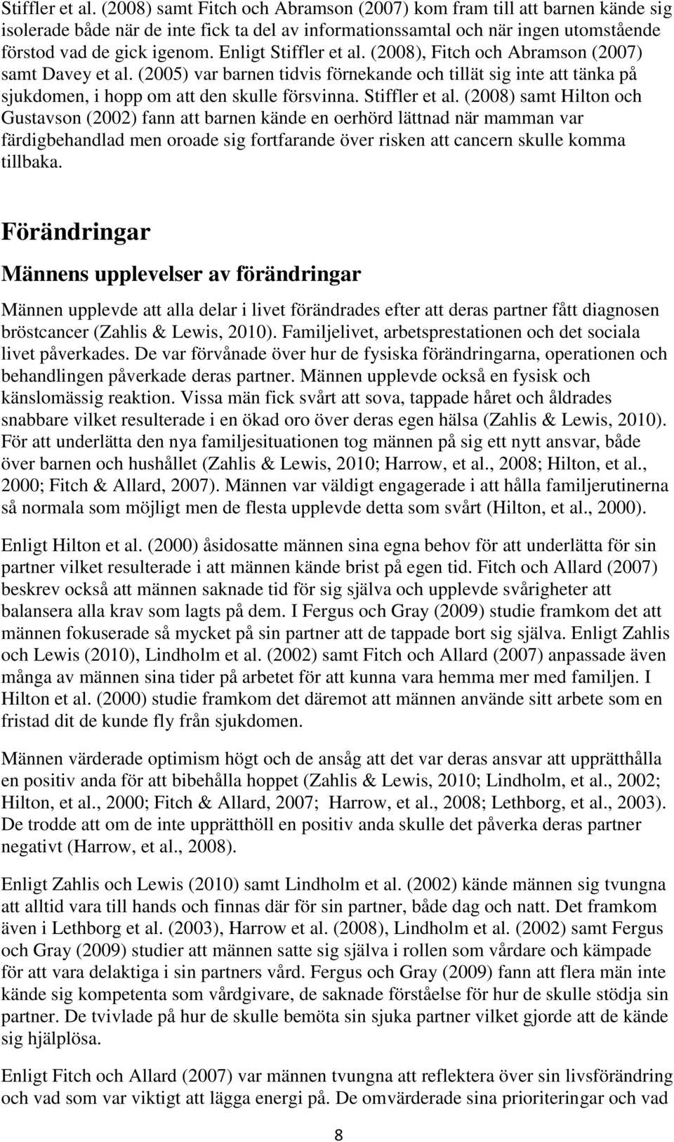 Enligt  (2008), Fitch och Abramson (2007) samt Davey et al. (2005) var barnen tidvis förnekande och tillät sig inte att tänka på sjukdomen, i hopp om att den skulle försvinna.