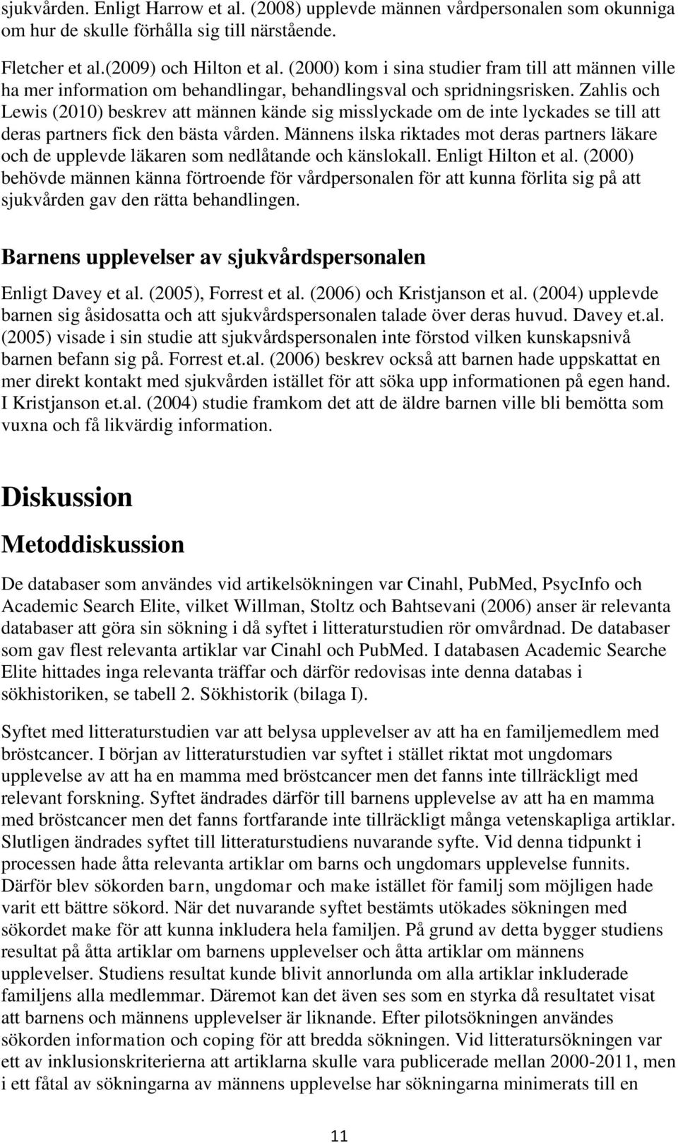 Zahlis och Lewis (2010) beskrev att männen kände sig misslyckade om de inte lyckades se till att deras partners fick den bästa vården.