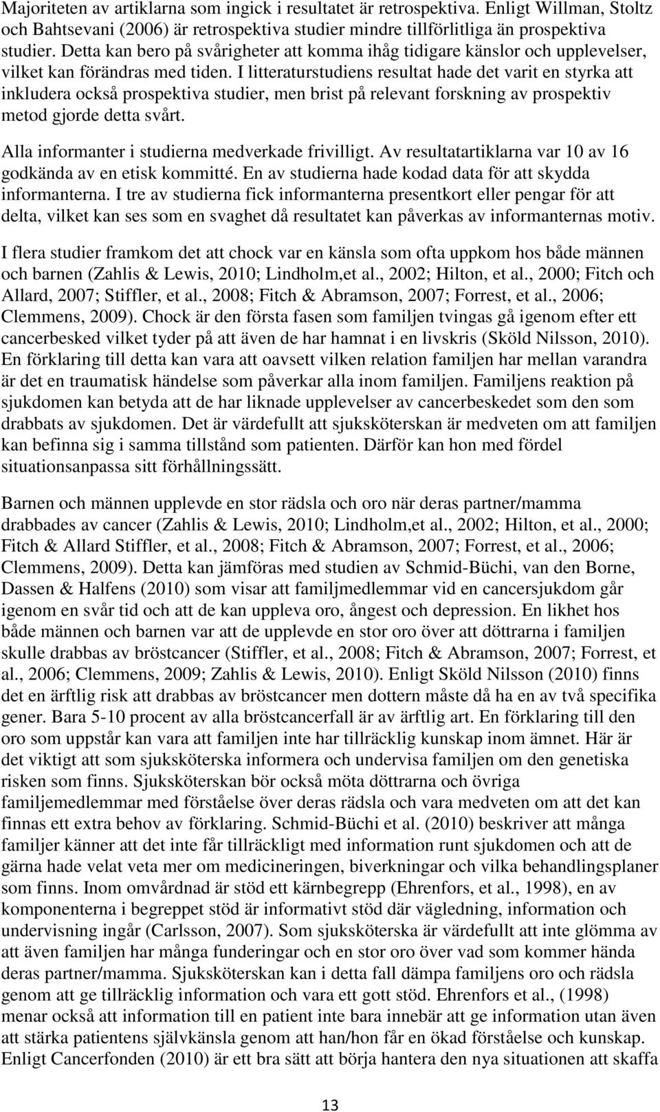 I litteraturstudiens resultat hade det varit en styrka att inkludera också prospektiva studier, men brist på relevant forskning av prospektiv metod gjorde detta svårt.