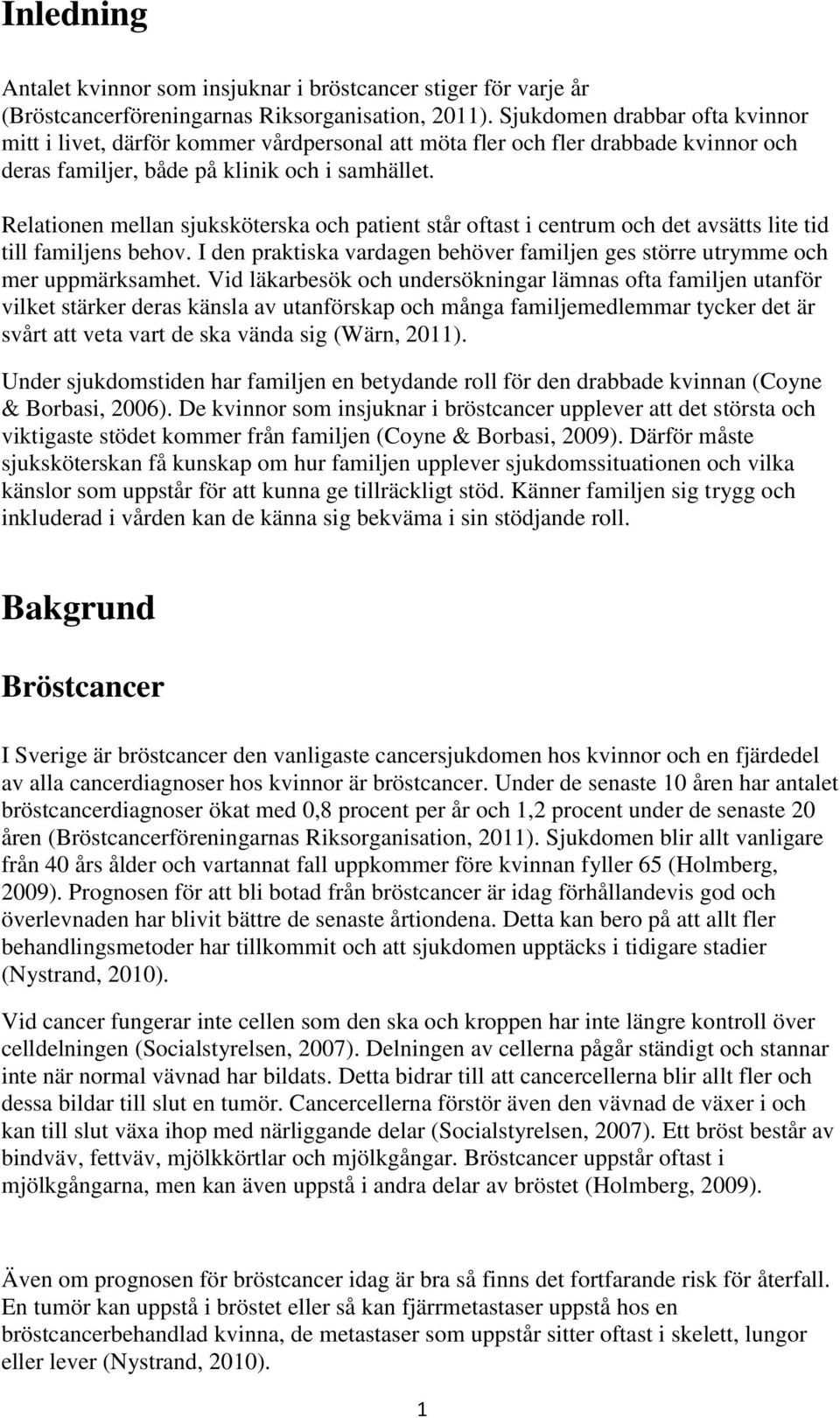 Relationen mellan sjuksköterska och patient står oftast i centrum och det avsätts lite tid till familjens behov. I den praktiska vardagen behöver familjen ges större utrymme och mer uppmärksamhet.