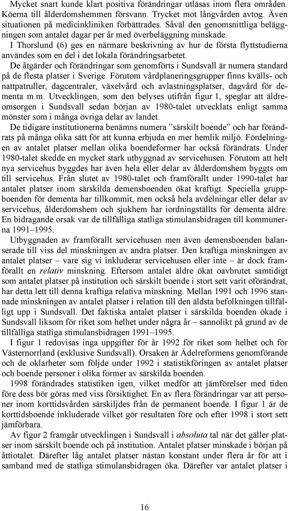 I Thorslund (6) ges en närmare beskrivning av hur de första flyttstudierna användes som en del i det lokala förändringsarbetet.