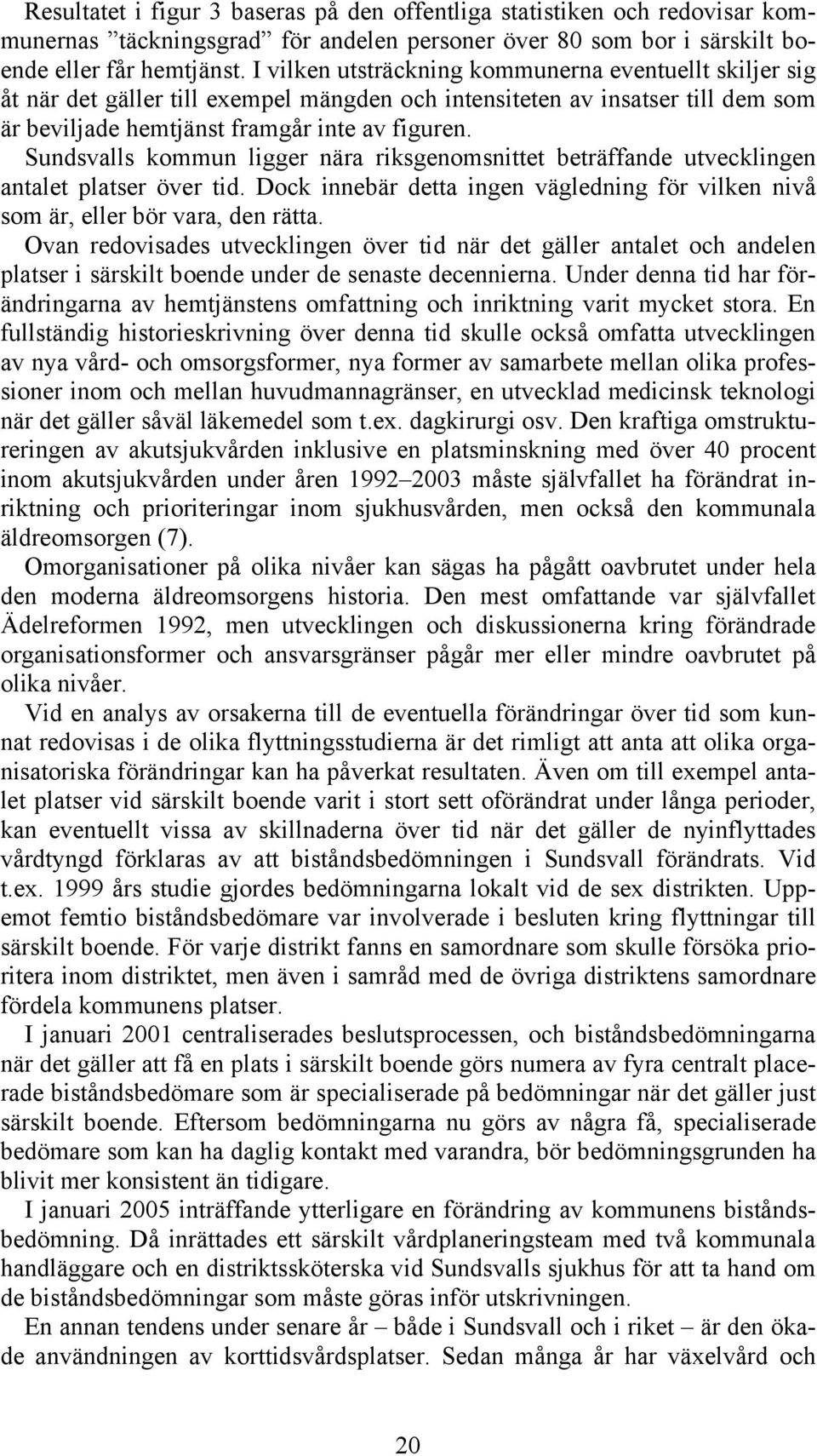 Sundsvalls kommun ligger nära riksgenomsnittet beträffande utvecklingen antalet platser över tid. Dock innebär detta ingen vägledning för vilken nivå som är, eller bör vara, den rätta.